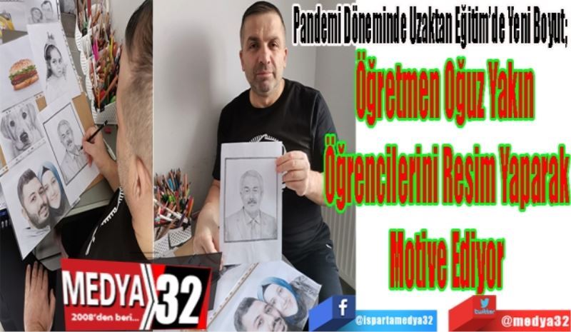 Pandemi Döneminde Uzaktan Eğitim’de Yeni Boyut; 
Öğretmen Oğuz Yakın 
Öğrencilerini Resim Yaparak
Motive Ediyor
