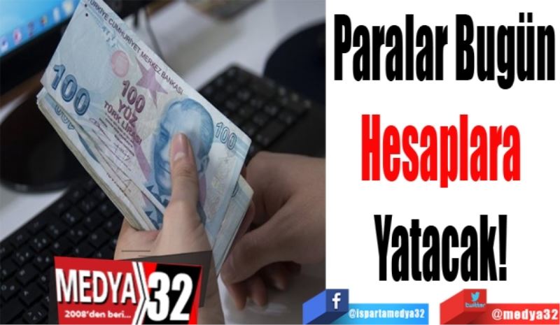 Paralar Bugün
Hesaplara 
Yatacak! 
