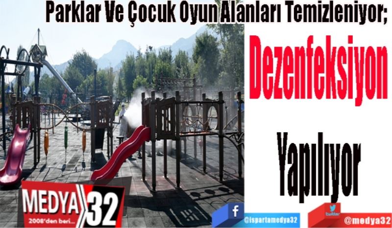 Parklar Ve Çocuk Oyun Alanları Temizleniyor;
Dezenfeksiyon
Yapılıyor 
