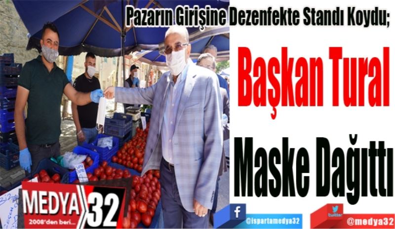Pazarın Girişine Dezenfekte Standı Koydu; 
Başkan Tural
Maske Dağıttı 
