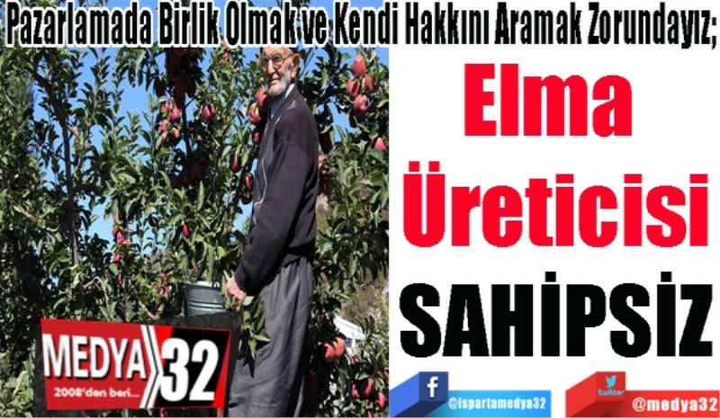 
Pazarlamada Birlik Olmak ve Kendi Hakkını Aramak Zorundayız; 
Elma 
Üreticisi
SAHİPSİZ
