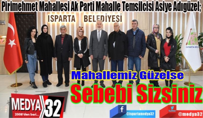 Pirimehmet Mahallesi Ak Parti Mahalle Temsilcisi Asiye Adıgüzel; 
Mahallemiz Güzelse Sebebi Sizsiniz
