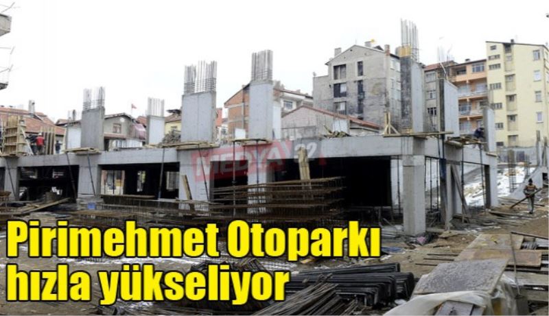 Pirimehmet Otoparkı hızla yükseliyor