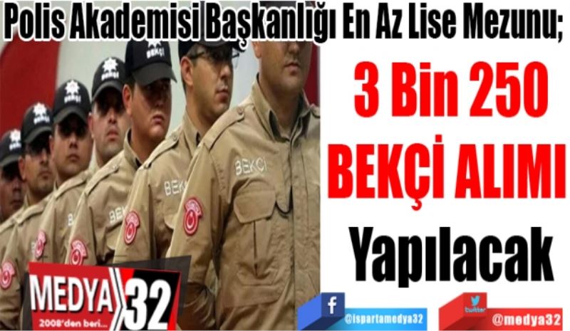 Polis Akademisi Başkanlığı En Az Lise Mezunu; 
3 Bin 250
BEKÇİ ALIMI 
Yapılacak 
