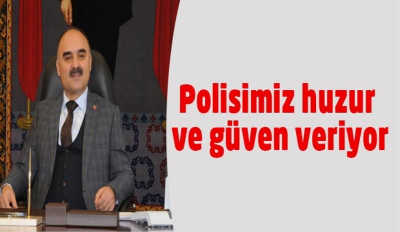 Polisimiz huzur ve güven veriyor