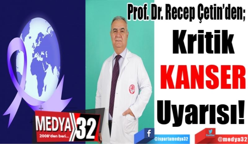 Prof. Dr. Recep Çetin’den; 
Kritik
KANSER
Uyarısı! 
