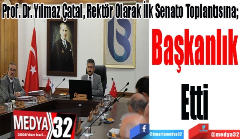 Prof. Dr. Yılmaz Çatal, Rektör Olarak İlk Senato Toplantısına; 
Başkanlık
Etti
