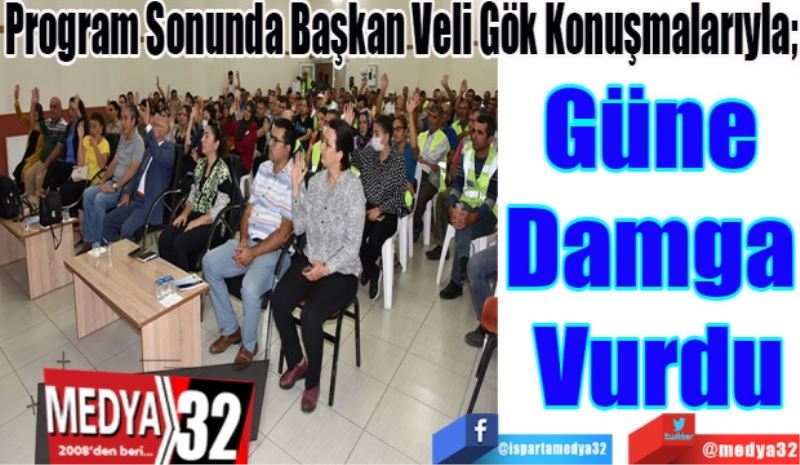 Program Sonunda Başkan Veli Gök Konuşmalarıyla; 
Güne 
Damga 
Vurdu
