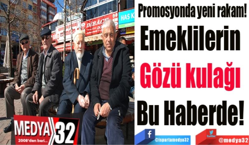 Promosyonda yeni rakam! 
Emeklilerin 
Gözü kulağı 
Bu Haberde! 
