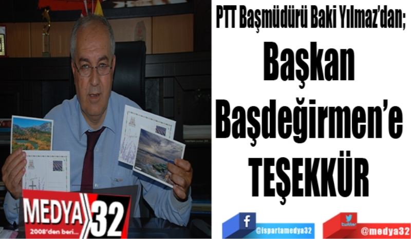 PTT Başmüdürü Baki Yılmaz’dan; 
Başkan 
Başdeğirmen’e 
TEŞEKKÜR 
