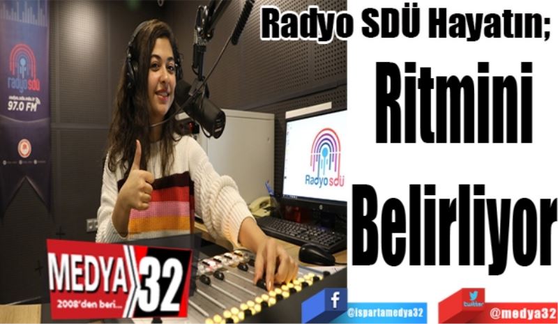 Radyo SDÜ Hayatın; 
Ritmini
Belirliyor
