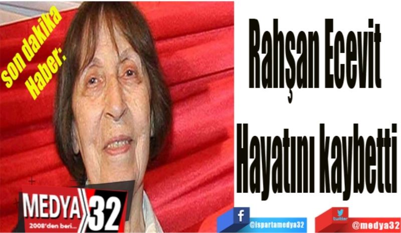 Rahşan Ecevit 
Hayatını kaybetti
