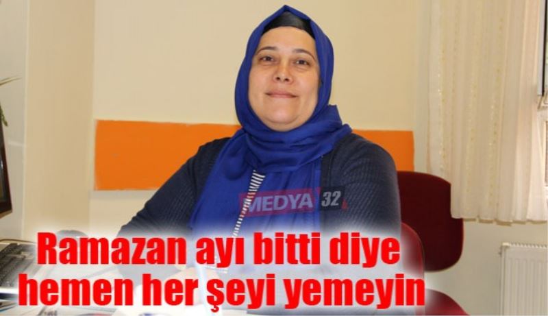 Ramazan ayı bitti diye hemen her şeyi yemeyin