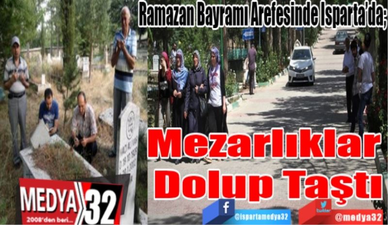 Ramazan Bayramı Arefesinde Isparta’da; 
Mezarlıklar 
Dolup 
Taştı
