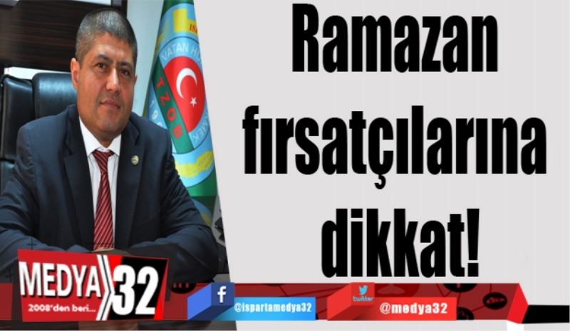 Ramazan fırsatçılarına dikkat!