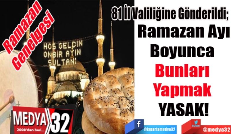 Ramazan 
Genelgesi
81 İl Valiliğine Gönderildi; 
Ramazan Ayı
Boyunca 
Bunları 
Yapmak 
YASAK!
