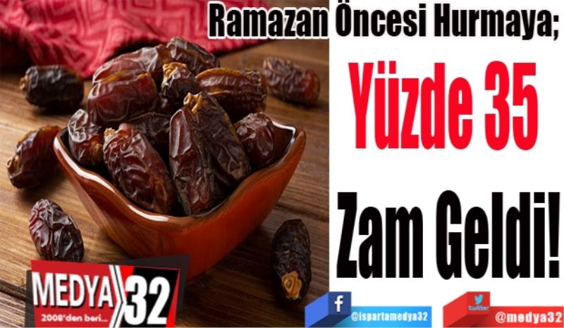 Ramazan Öncesi Hurmaya; 
Yüzde 35 
Zam Geldi!
