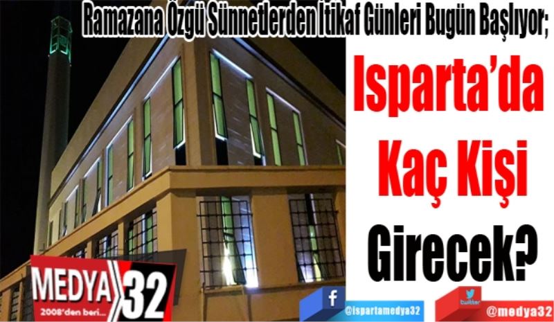 Ramazana Özgü Sünnetlerden İtikaf Günleri Bugün Başlıyor; 
Isparta’da 
Kaç Kişi
Girecek? 
