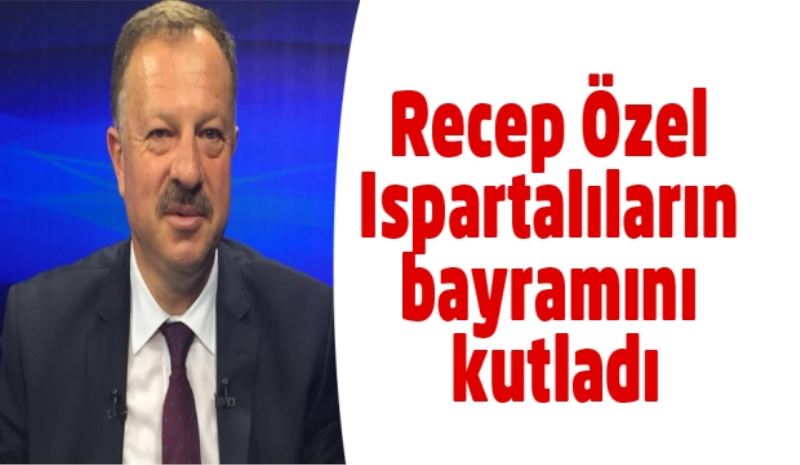 Recep Özel Ispartalıların bayramını kutladı