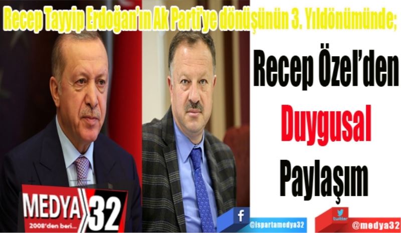 Recep Tayyip Erdoğan’ın Ak Parti’ye dönüşünün 3. Yıldönümünde; 
Recep Özel’den
Duygusal
Paylaşım 
