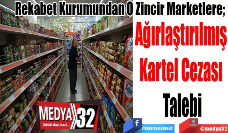 Rekabet Kurumundan O Zincir Marketlere; 
Ağırlaştırılmış 
Kartel Cezası 
Talebi
