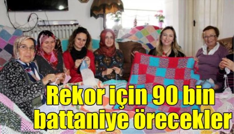 Rekor için tığla 90 bin battaniye örecekler 