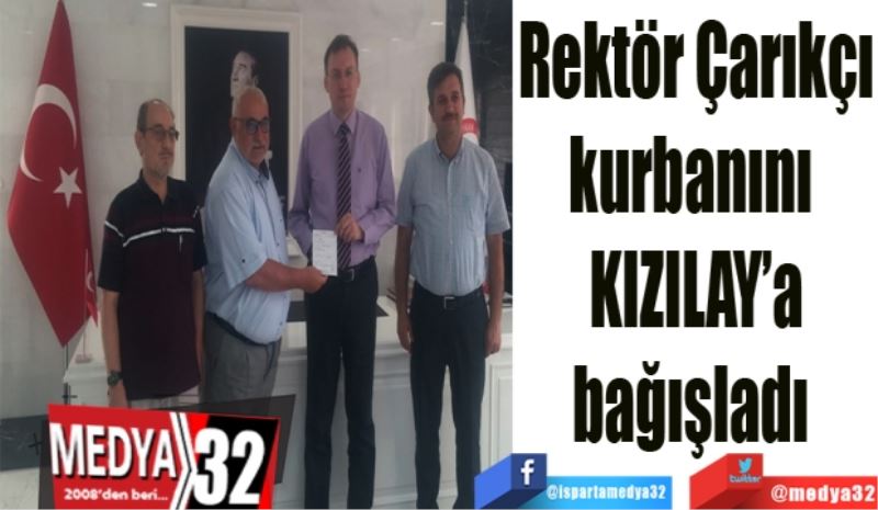 Rektör Çarıkçı
kurbanını 
KIZILAY’a
bağışladı 
