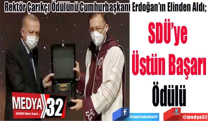 Rektör Çarıkçı Ödülünü Cumhurbaşkanı Erdoğan’ın Elinden Aldı; 
SDÜ’ye 
Üstün Başarı
Ödülü
