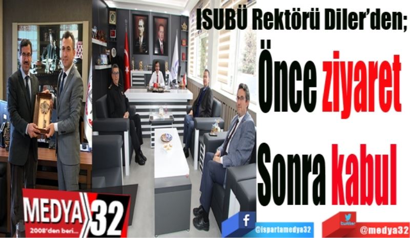 Rektör Diler’den; 
Önce ziyaret
Sonra kabul
