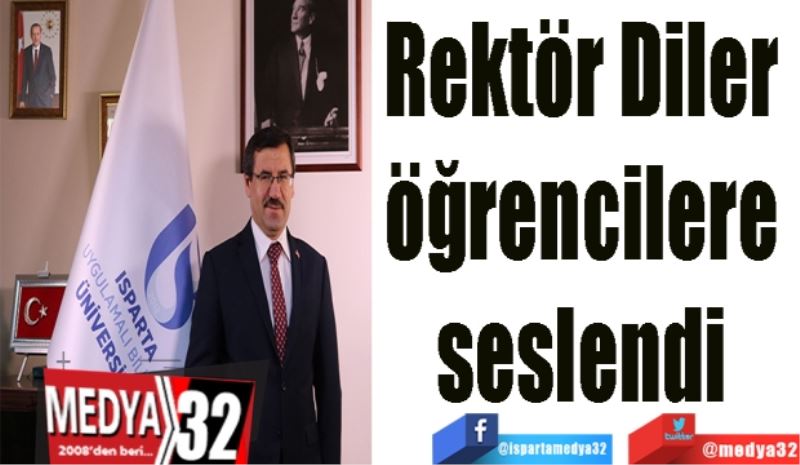 Rektör Diler 
öğrencilere 
seslendi 
