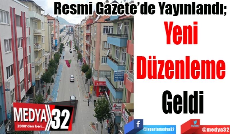 Resmi Gazete’de Yayınlandı; 
Yeni 
Düzenleme 
Geldi
