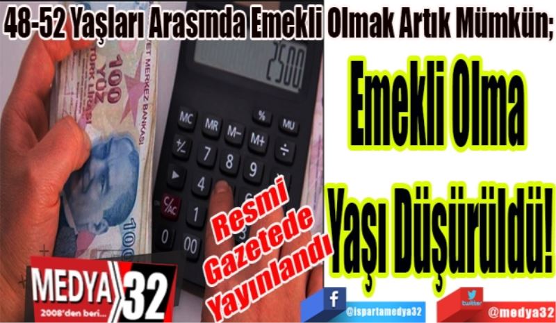 Resmi 
Gazetede 
Yayınlandı
48-52 Yaşları Arasında Emekli Olmak Artık Mümkün;
Emekli Olma 
Yaşı Düşürüldü!
