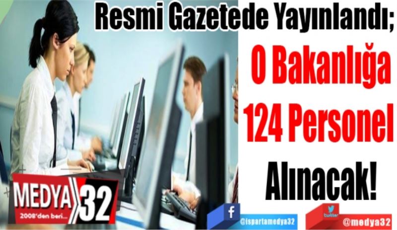 Resmi Gazetede Yayınlandı; 
O Bakanlığa
124 Personel 
Alınacak! 
