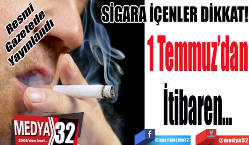 Resmi 
Gazetede 
Yayınlandı
SİGARA İÇENLER DİKKAT!
1 Temmuz’dan
İtibaren…
