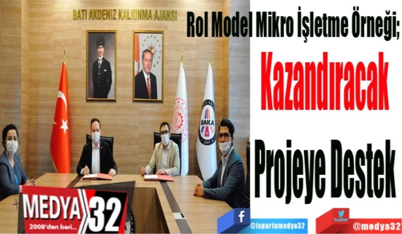 Rol Model Mikro İşletme Örneği; 
Kazandıracak 
Projeye Destek 
