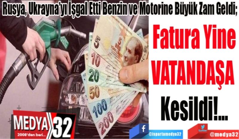 Rusya, Ukrayna’yı İşgal Etti Benzin ve Motorine Büyük Zam Geldi; 
Fatura Yine
VATANDAŞA 
Kesildi!...
