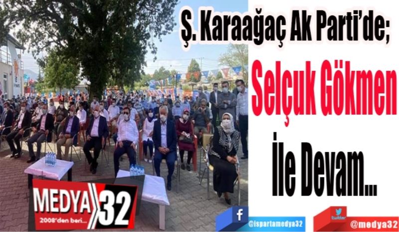 Ş. Karaağaç Ak Parti’de;  
Selçuk Gökmen
İle Devam…
