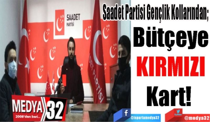 Saadet Partisi Gençlik Kollarından; 
Bütçeye
KIRMIZI
Kart! 
