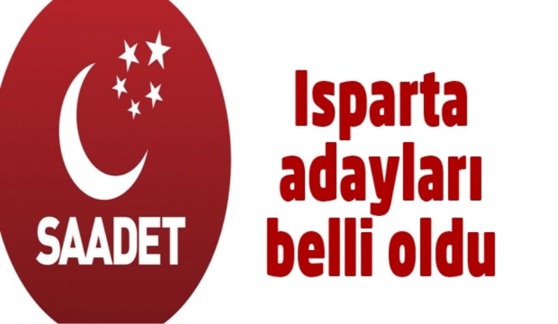 Saadet Partisi Isparta milletvekili adayları belli oldu