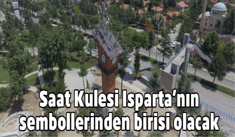 Saat Kulesi Isparta’nın sembollerinden birisi olacak 
