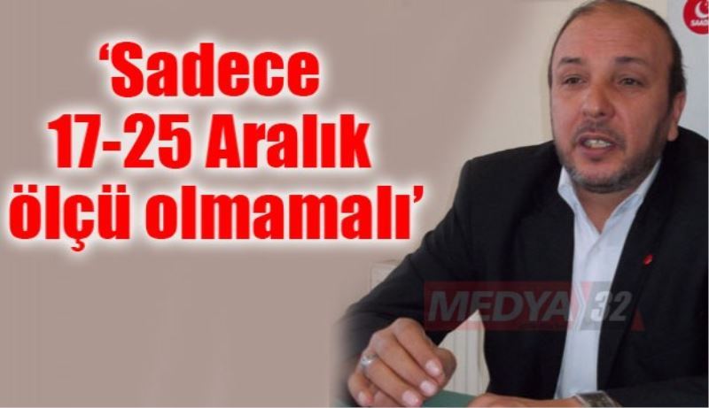 ‘Sadece 17-25 Aralık ölçü olmamalı’