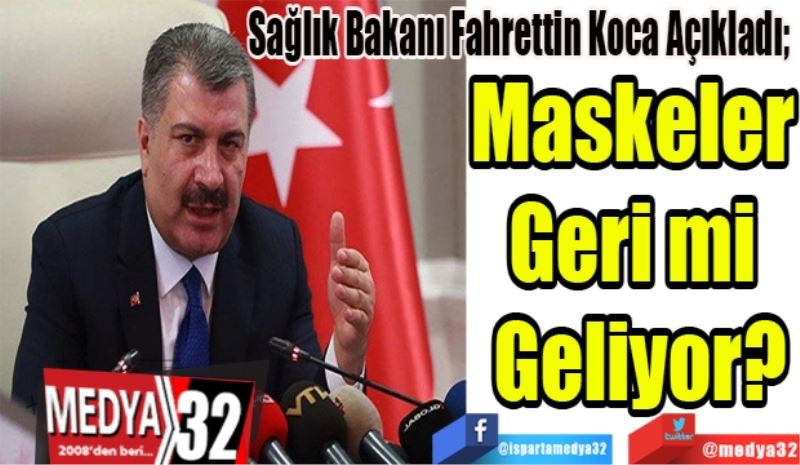 Sağlık Bakanı Fahrettin Koca Açıkladı; 
Maskeler 
Geri mi 
Geliyor? 
