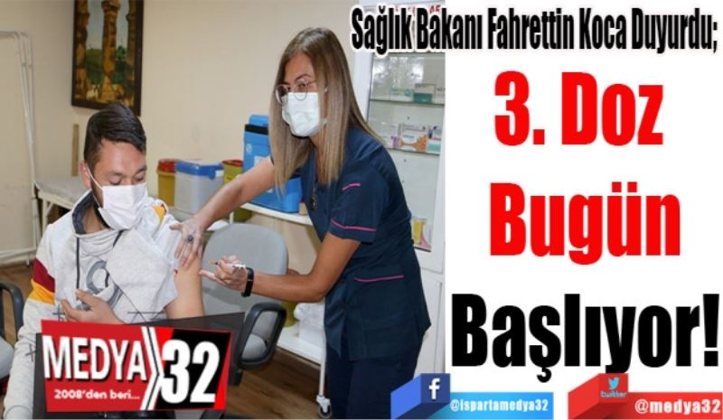 Sağlık Bakanı Fahrettin Koca Duyurdu; 
3. Doz 
Bugün
Başlıyor! 
