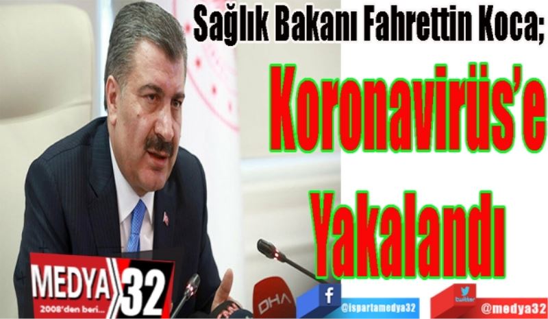 
Sağlık Bakanı Fahrettin Koca; 
Koronavirüs’e
Yakalandı 
