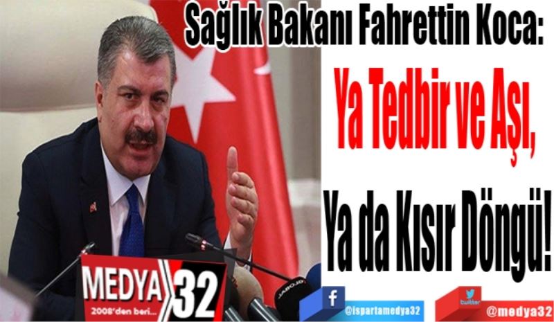 
Sağlık Bakanı Fahrettin Koca: 
Ya Tedbir ve Aşı, 
Ya da Kısır Döngü!
