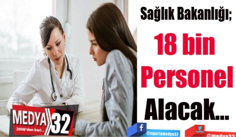 Sağlık Bakanlığı;  
18 bin 
Personel
Alacak…
