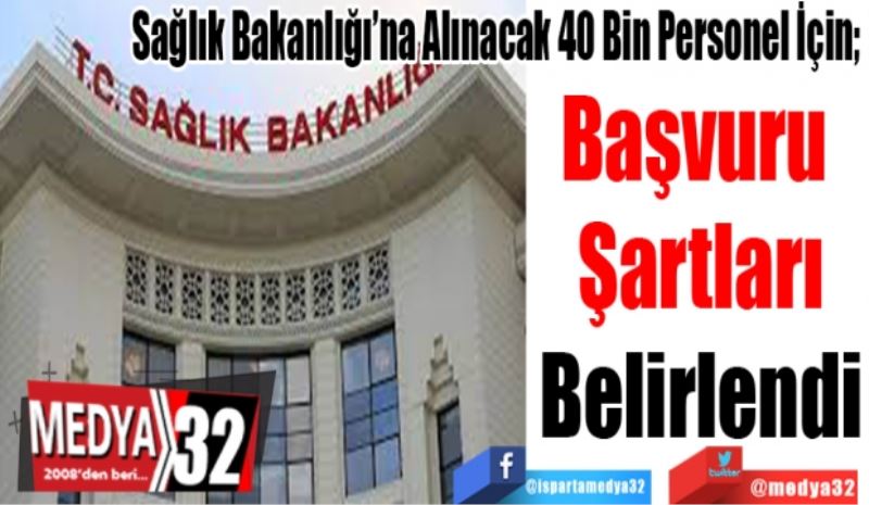 Sağlık Bakanlığı’na Alınacak 40 Bin Personel İçin; 
Başvuru 
Şartları
Belirlendi 
