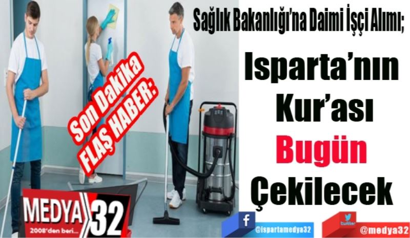 Sağlık Bakanlığı’na İşçi Alımı;  
Isparta’nın 
Kura’ası
Bugün 
Çekilecek 
