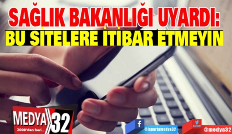 Sağlık Bakanlığından uyarı: 
Bu Sitelere 
İTİBAR 
Etmeyin!
