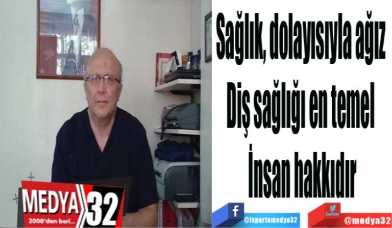 Sağlık, dolayısıyla ağız 
Diş sağlığı en temel 
İnsan hakkıdır
